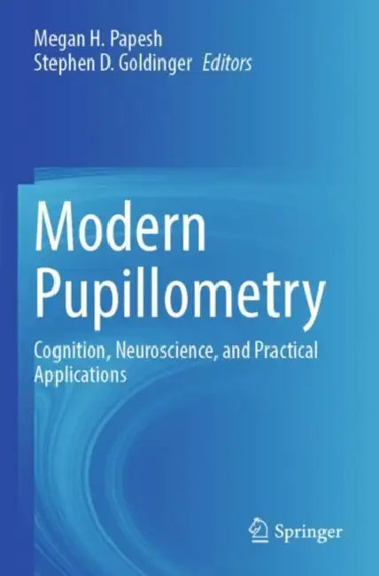 Modern Pupillometry: Cognition, Neuroscience, and Practical Applications by Megan H. Papesh