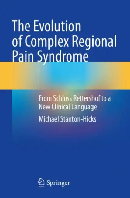 The Evolution of Complex Regional Pain Syndrome: From Schloss Rettershof to a New Clinical Language by Michael Stanton-Hicks