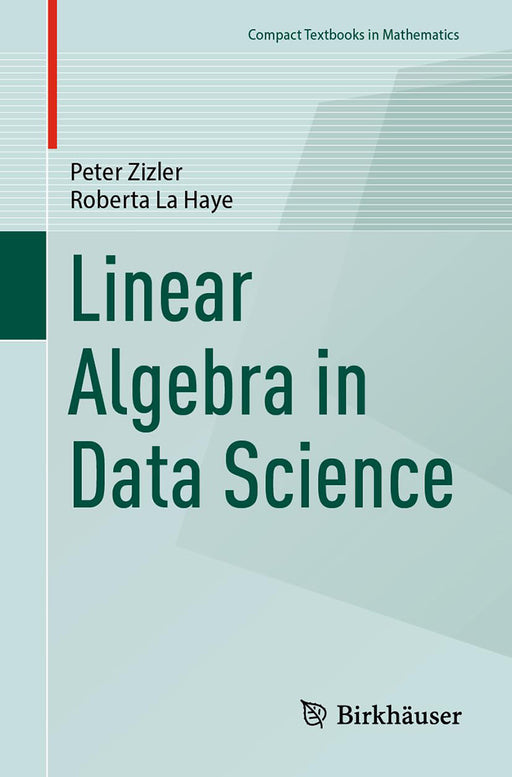 Linear Algebra in Data Science by Peter Zizler