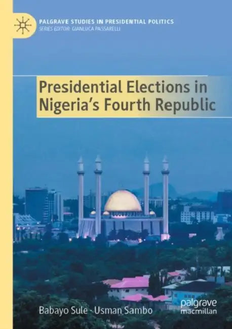 Presidential Elections in Nigeria's Fourth Republic by Babayo Sule