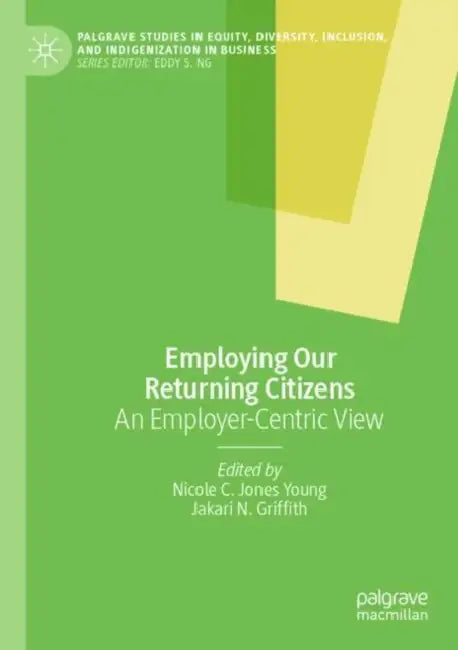 Employing Our Returning Citizens: An Employer-Centric View by Nicole C. Jones Young