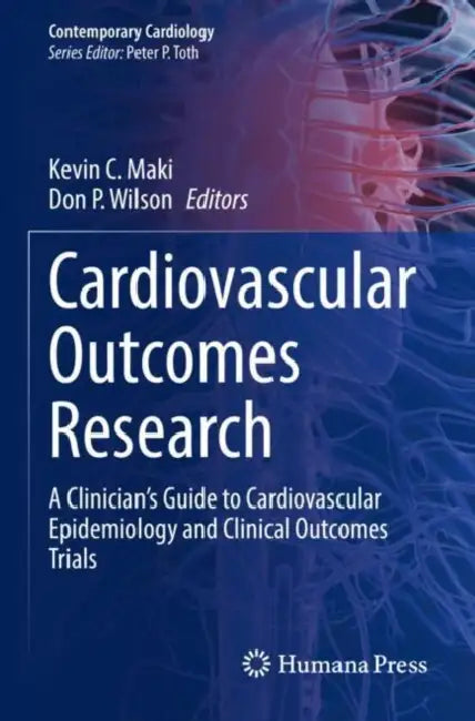 Cardiovascular Outcomes Research: A Clinician's Guide to Cardiovascular Epidemiology and Clinical Outcomes Trials by Kevin C. Maki