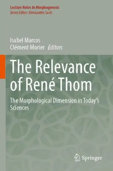 The Relevance of René Thom: The Morphological Dimension in Today's Sciences by Isabel Marcos