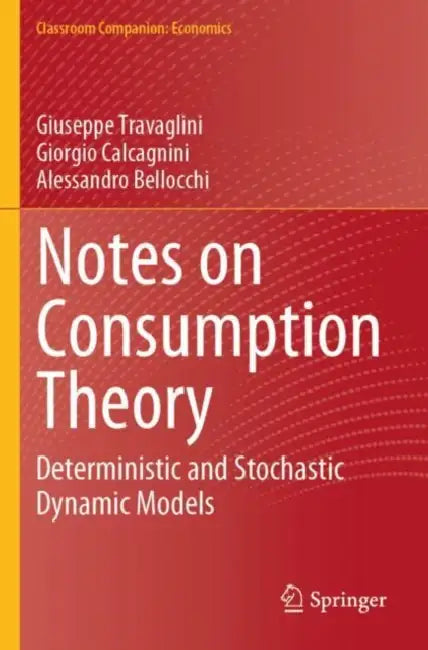 Notes on Consumption Theory: Deterministic and Stochastic Dynamic Models by Giuseppe Travaglini