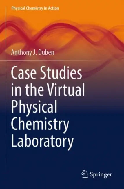 Case Studies in the Virtual Physical Chemistry Laboratory by Anthony J. Duben