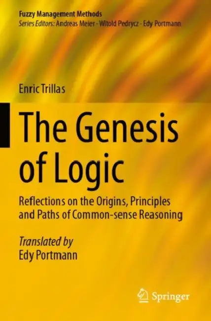 The Genesis of Logic: Reflections on the Origins, Principles and Paths of Common-Sense Reasoning by Enric Trillas