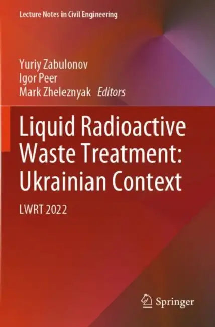 Liquid Radioactive Waste Treatment: Ukrainian Context by Yuriy Zabulonov