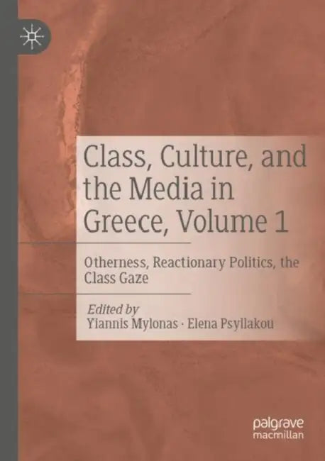 Class, Culture, and the Media in Greece: Otherness, Reactionary Politics, the Class Gaze by Yiannis Mylonas