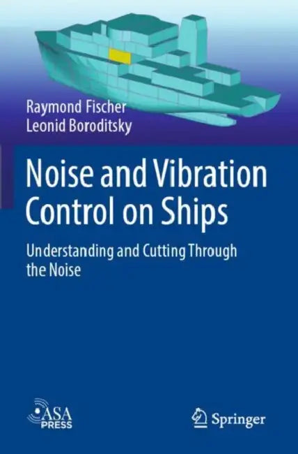 Noise and Vibration Control on Ships: Understanding and Cutting Through the Noise by Raymond Fischer