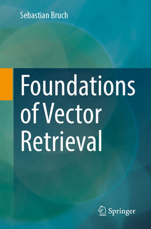 Foundations of Vector Retrieval by Sebastian Bruch