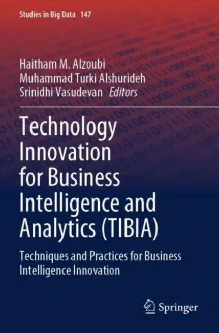 Technology Innovation for Business Intelligence and Analytics (TIBIA): Techniques and Practices for Business Intelligence Innovation by Haitham M. Alzoubi