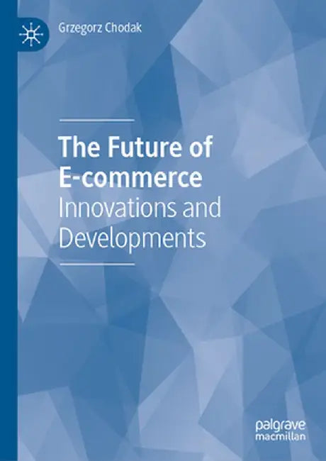 The Future of E-Commerce: Innovations and Developments by Grzegorz Chodak