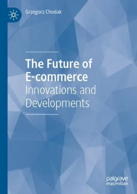 The Future of E-commerce: Innovations and Developments by Grzegorz Chodak