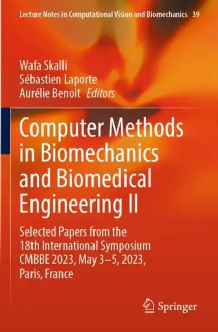 Computer Methods in Biomechanics and Biomedical Engineering II: Selected Papers from the 18th International Symposium Cmbbe 2023, May 3-5, 2023, Paris by Wafa Skalli