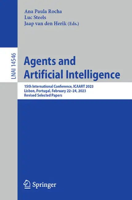 Agents and Artificial Intelligence: 15th International Conference, Icaart 2023, Lisbon, Portugal, February 22-24, 2023, Revised Selected Papers by Ana Paula Rocha