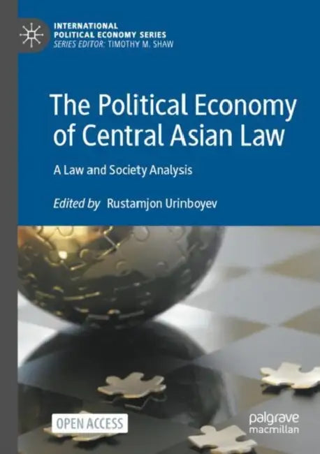 The Political Economy of Central Asian Law: A Law and Society Analysis by Rustamjon Urinboyev