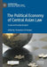 The Political Economy of Central Asian Law: A Law and Society Analysis by Rustamjon Urinboyev