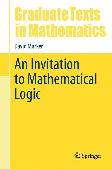 An Invitation to Mathematical Logic by David Marker