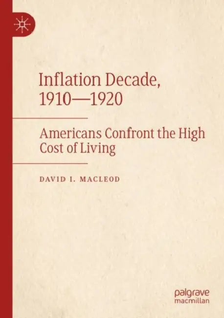 Inflation Decade, 1910 1920: Americans Confront the High Cost of Living by David I. MacLeod
