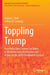 Toppling Trump: How Party Elites Steered Joe Biden to the Democratic Nomination and Victory in the 2020 Presidential Election. by Samuel J. Best