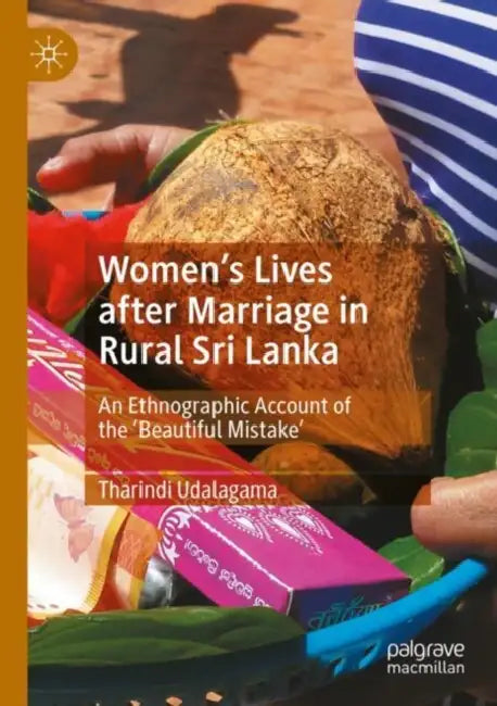 Women's Lives after Marriage in Rural Sri Lanka: An Ethnographic Account of the 'Beautiful Mistake' by Tharindi Udalagama