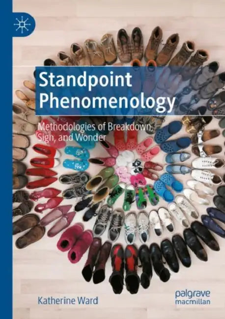 Standpoint Phenomenology: Methodologies of Breakdown, Sign, and Wonder by Katherine Ward