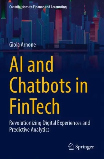 AI and Chatbots in Fintech: Revolutionizing Digital Experiences and Predictive Analytics by Gioia Arnone