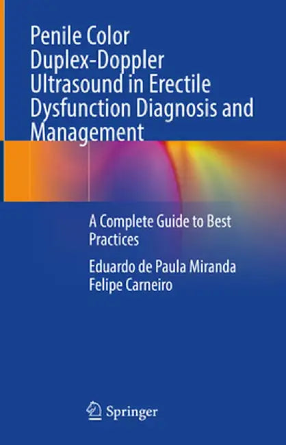 Penile Color Duplex-Doppler Ultrasound in Erectile Dysfunction Diagnosis and Management: A Complete Guide to Best Practices by Eduardo de Paula Miranda