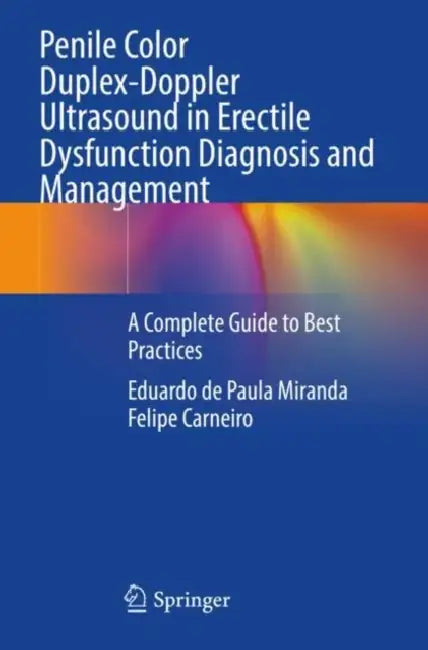 Penile Color Duplex-Doppler Ultrasound in Erectile Dysfunction Diagnosis and Management: A Complete Guide to Best Practices by Eduardo de Paula Miranda