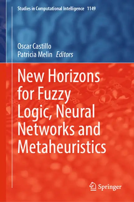 New Horizons for Fuzzy Logic, Neural Networks and Metaheuristics by Oscar Castillo