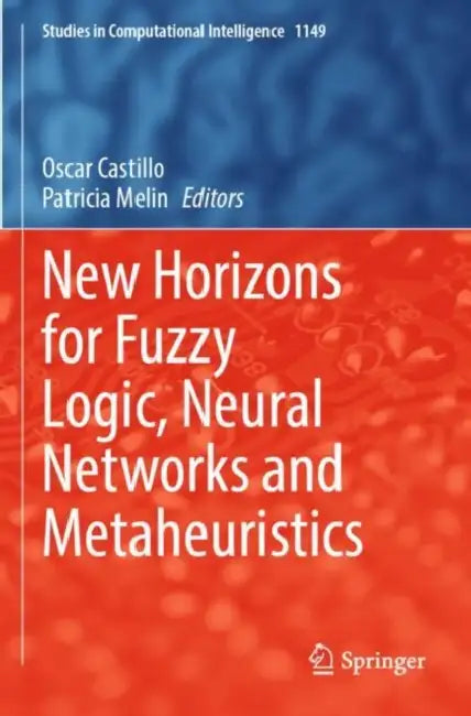 New Horizons for Fuzzy Logic, Neural Networks and Metaheuristics by Oscar Castillo