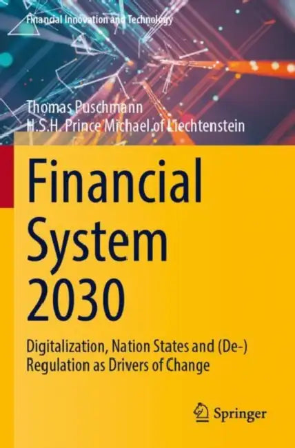 Financial System 2030: Digitalization, Nation States and (De-)Regulation as Drivers of Change by Thomas Puschmann