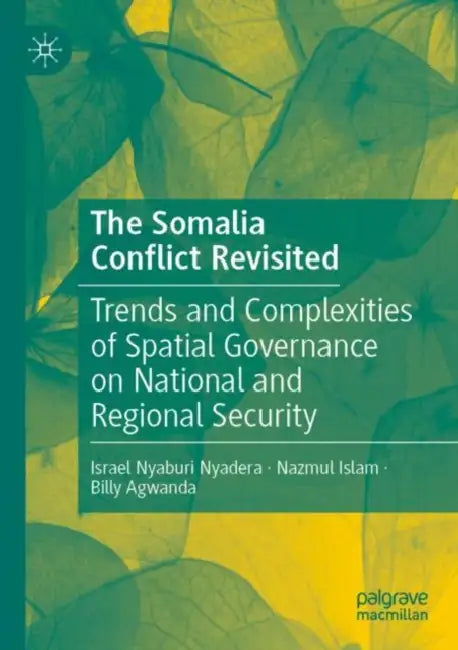 The Somalia Conflict Revisited: Trends and Complexities of Spatial Governance on National and Regional Security by Israel Nyaburi Nyadera