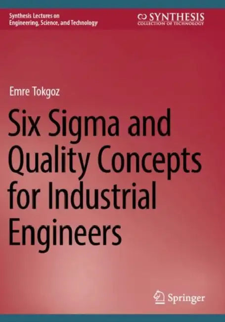 Six Sigma and Quality Concepts for Industrial Engineers by Emre Tokgoz