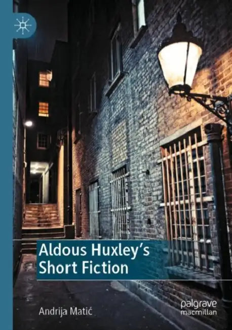 Aldous Huxley's Short Fiction by Andrija Matic