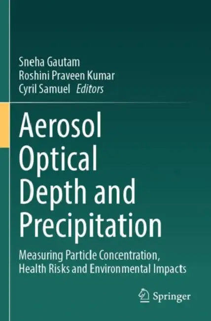 Aerosol Optical Depth and Precipitation: Measuring Particle Concentration, Health Risks and Environmental Impacts by Sneha Gautam, Roshini Praveen Kumar, Cyril Samuel