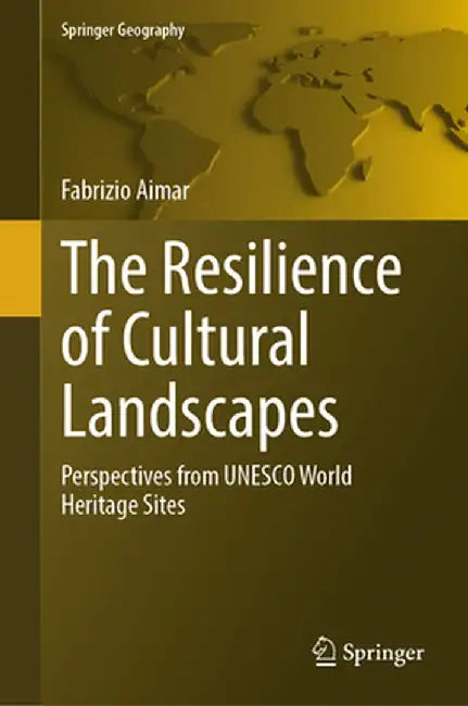 The Resilience of Cultural Landscapes: Perspectives from UNESCO World Heritage Sites by Fabrizio Aimar