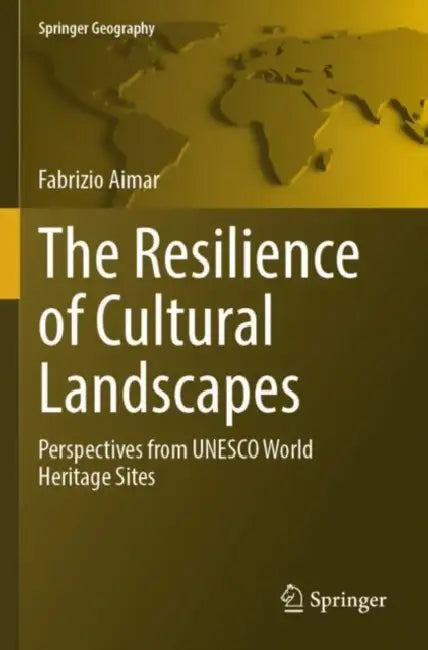 The Resilience of Cultural Landscapes: Perspectives from UNESCO World Heritage Sites by Fabrizio Aimar
