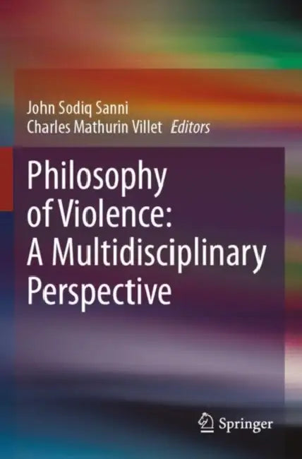 Philosophy of Violence: A Multidisciplinary Perspective by John Sodiq Sanni