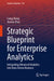 Strategic Blueprint for Enterprise Analytics: Integrating Advanced Analytics Into Data-Driven Business by Liang Wang
