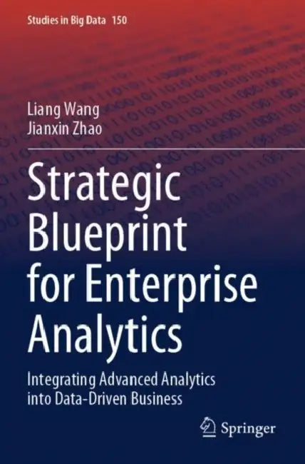 Strategic Blueprint for Enterprise Analytics: Integrating Advanced Analytics Into Data-Driven Business by Liang Wang
