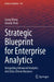 Strategic Blueprint for Enterprise Analytics: Integrating Advanced Analytics Into Data-Driven Business by Liang Wang