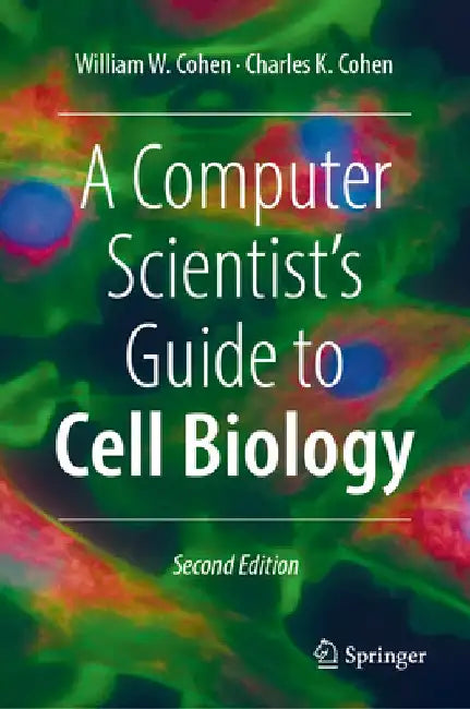 A Computer Scientist's Guide to Cell Biology by William Cohen