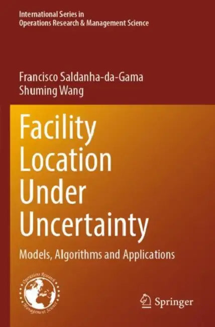 Facility Location Under Uncertainty: Models, Algorithms and Applications by Francisco Saldanha-Da-Gama