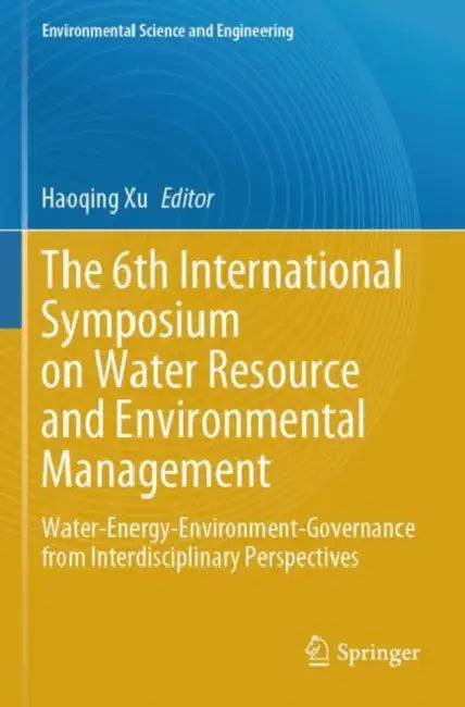 The 6th International Symposium on Water Resource and Environmental Management: Water-Energy-Environment-Governance from Interdisciplinary Perspective by Haoqing Xu