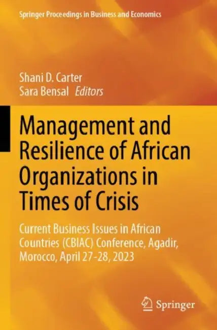 Management and Resilience of African Organizations in Times of Crisis: Current Business Issues in African Countries (Cbiac) Conference, Agadir, Morocc by Shani D. Carter