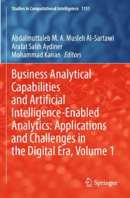 Business Analytical Capabilities and Artificial Intelligence-Enabled Analytics: Applications and Challenges in the Digital Era by Abdalmuttaleb M. A. Musleh Al-sartawi