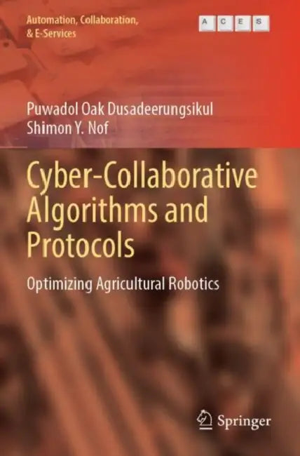 Cyber-Collaborative Algorithms and Protocols: Optimizing Agricultural Robotics by Puwadol Oak Dusadeerungsikul