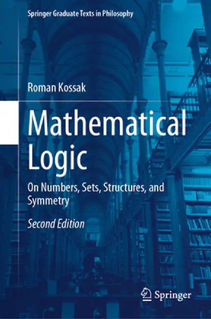 Mathematical Logic: On Numbers Sets Structures and Symmetry by Kossak, Roman