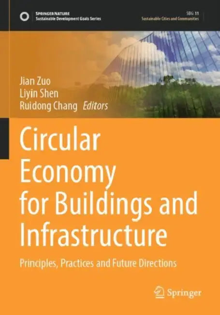 Circular Economy for Buildings and Infrastructure: Principles, Practices and Future Directions by Jian Zuo